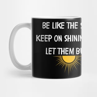 Be like the sun Keep on shining and let them burn Mug